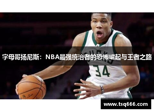 字母哥扬尼斯：NBA最强统治者的恐怖崛起与王者之路