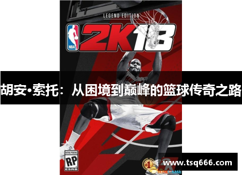胡安·索托：从困境到巅峰的篮球传奇之路