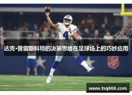 达克·普雷斯科特的决策思维在足球场上的巧妙应用