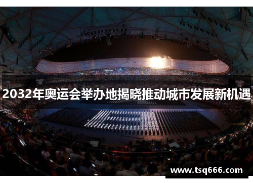 2032年奥运会举办地揭晓推动城市发展新机遇